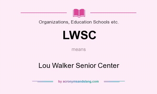 What does LWSC mean? It stands for Lou Walker Senior Center