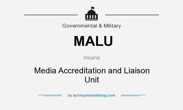 What does MALU mean? It stands for Media Accreditation and Liaison Unit