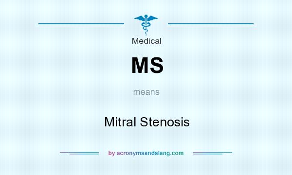 What does MS mean? It stands for Mitral Stenosis