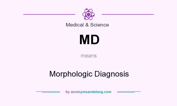 What does MD mean? It stands for Morphologic Diagnosis