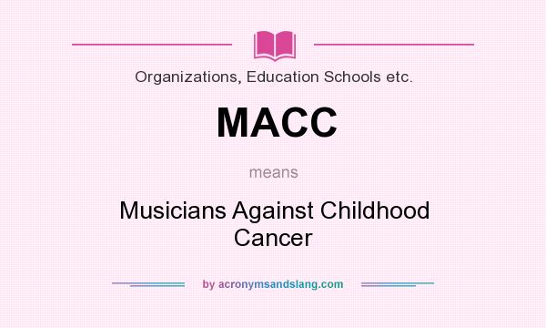 What does MACC mean? It stands for Musicians Against Childhood Cancer