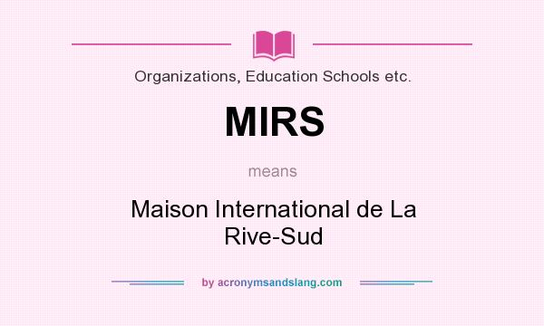 What does MIRS mean? It stands for Maison International de La Rive-Sud