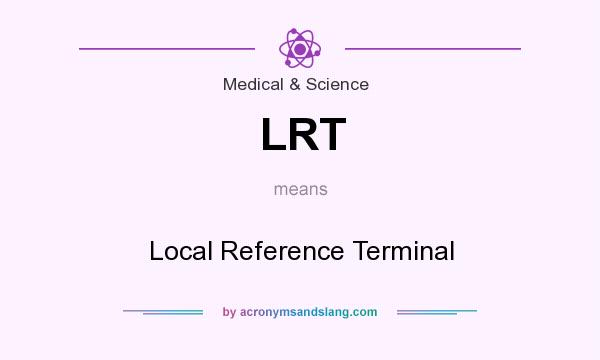 What does LRT mean? It stands for Local Reference Terminal