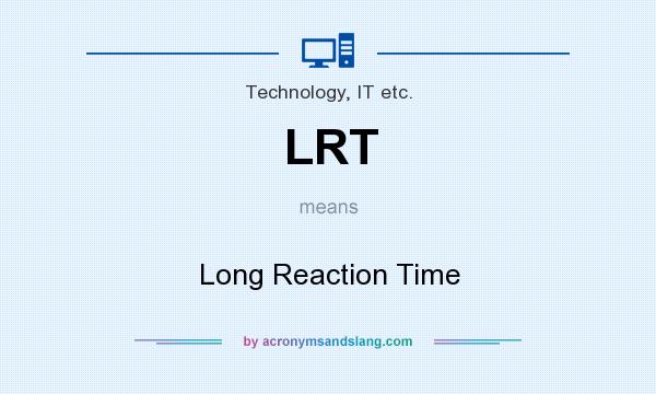 What does LRT mean? It stands for Long Reaction Time