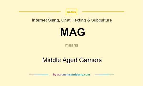 What does MAG mean? It stands for Middle Aged Gamers