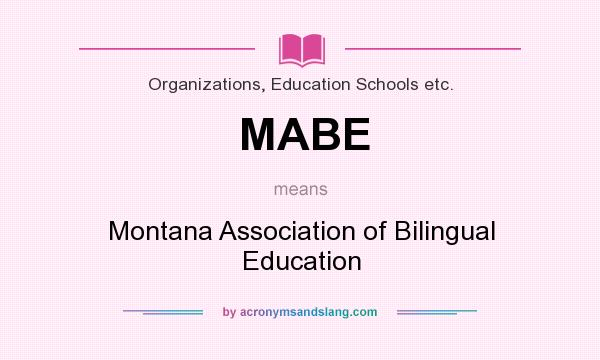 What does MABE mean? It stands for Montana Association of Bilingual Education