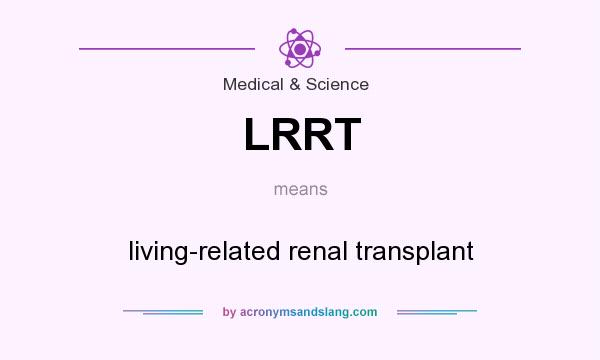 What does LRRT mean? It stands for living-related renal transplant