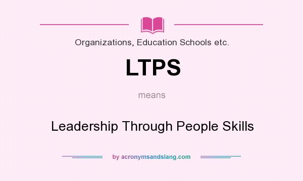 What does LTPS mean? It stands for Leadership Through People Skills