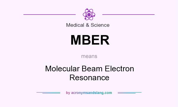 What does MBER mean? It stands for Molecular Beam Electron Resonance