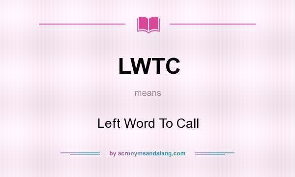 What does LWTC mean? It stands for Left Word To Call