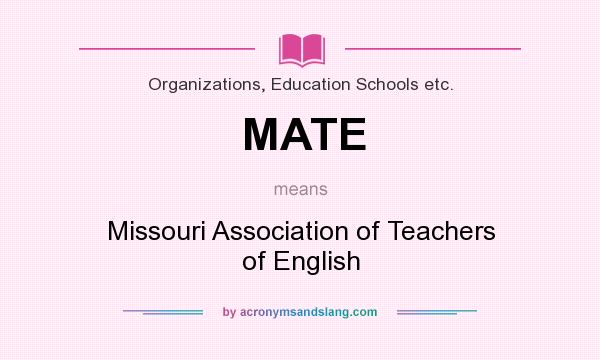 What does MATE mean? It stands for Missouri Association of Teachers of English
