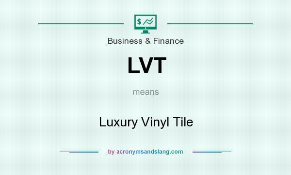 What does LVT mean? It stands for Luxury Vinyl Tile