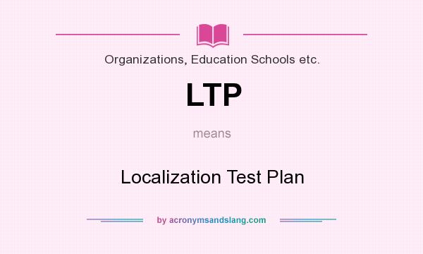 What does LTP mean? It stands for Localization Test Plan