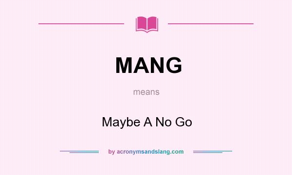 What does MANG mean? It stands for Maybe A No Go