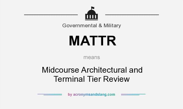 What does MATTR mean? It stands for Midcourse Architectural and Terminal Tier Review