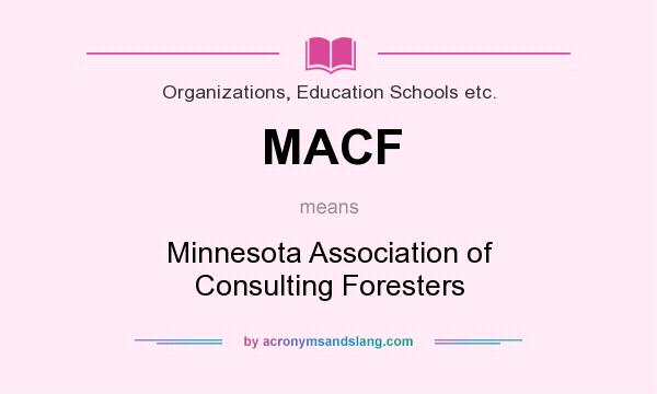 What does MACF mean? It stands for Minnesota Association of Consulting Foresters