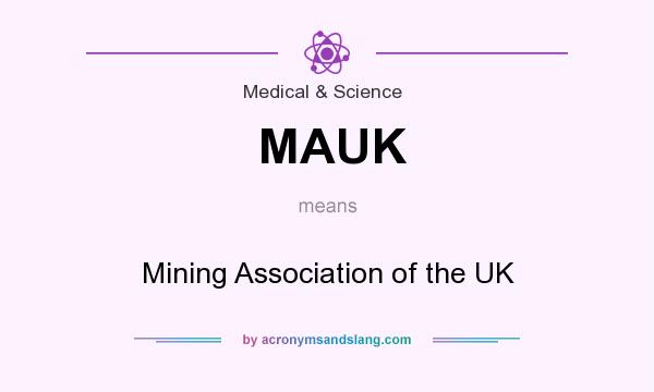What does MAUK mean? It stands for Mining Association of the UK