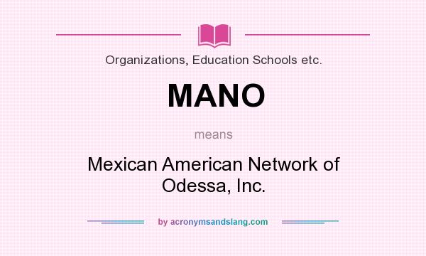 What does MANO mean? It stands for Mexican American Network of Odessa, Inc.