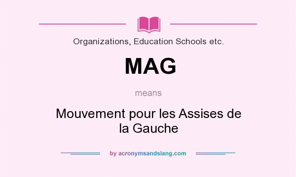 What does MAG mean? It stands for Mouvement pour les Assises de la Gauche