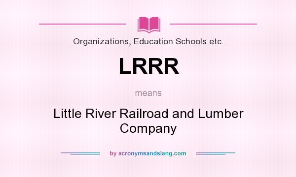 What does LRRR mean? It stands for Little River Railroad and Lumber Company