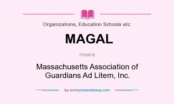 What does MAGAL mean? It stands for Massachusetts Association of Guardians Ad Litem, Inc.