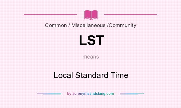 What does LST mean? It stands for Local Standard Time