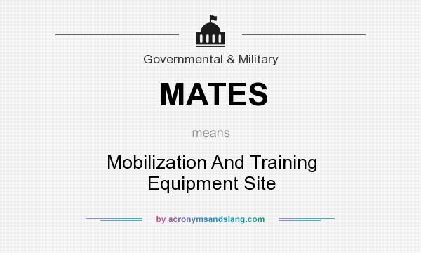 What does MATES mean? It stands for Mobilization And Training Equipment Site