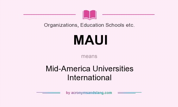 What does MAUI mean? It stands for Mid-America Universities International