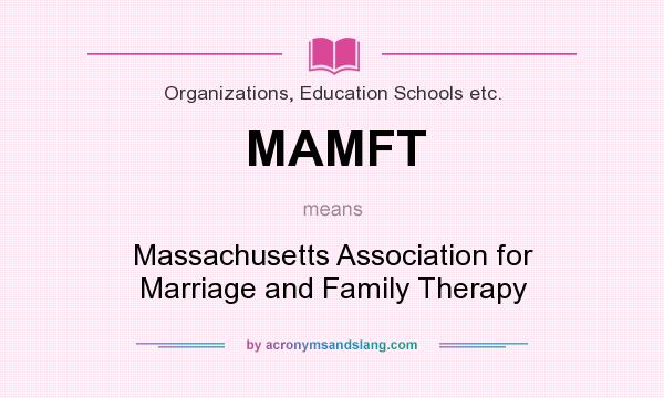 What does MAMFT mean? It stands for Massachusetts Association for Marriage and Family Therapy