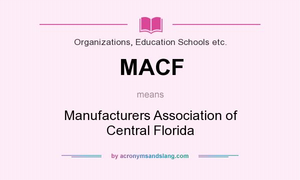 What does MACF mean? It stands for Manufacturers Association of Central Florida