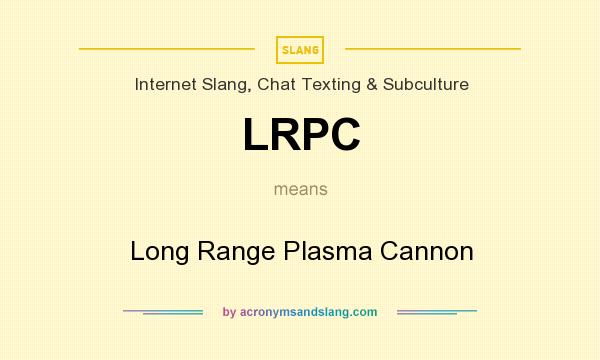 What does LRPC mean? It stands for Long Range Plasma Cannon