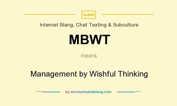 What does MBWT mean? It stands for Management by Wishful Thinking