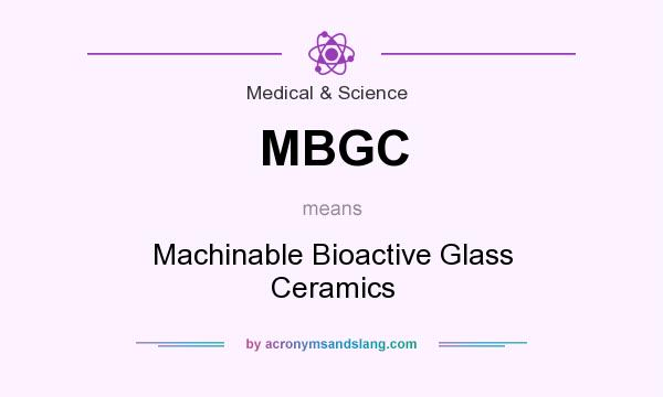 What does MBGC mean? It stands for Machinable Bioactive Glass Ceramics