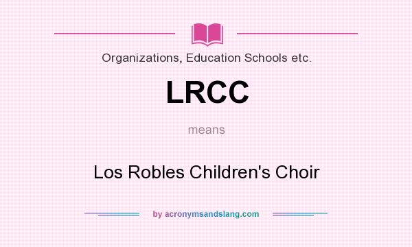 What does LRCC mean? It stands for Los Robles Children`s Choir