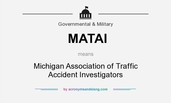 What does MATAI mean? It stands for Michigan Association of Traffic Accident Investigators