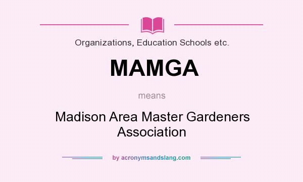 What does MAMGA mean? It stands for Madison Area Master Gardeners Association