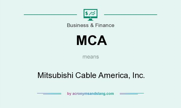 What does MCA mean? It stands for Mitsubishi Cable America, Inc.