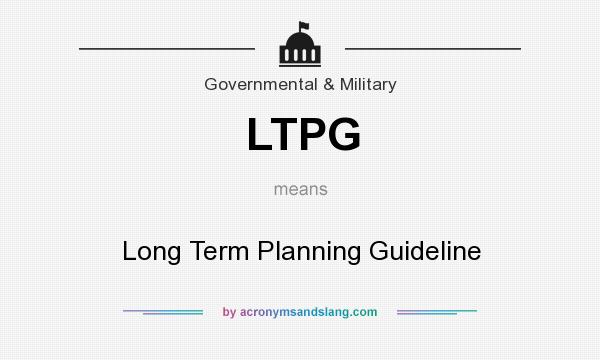 What does LTPG mean? It stands for Long Term Planning Guideline