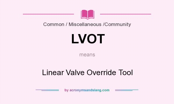 What does LVOT mean? It stands for Linear Valve Override Tool