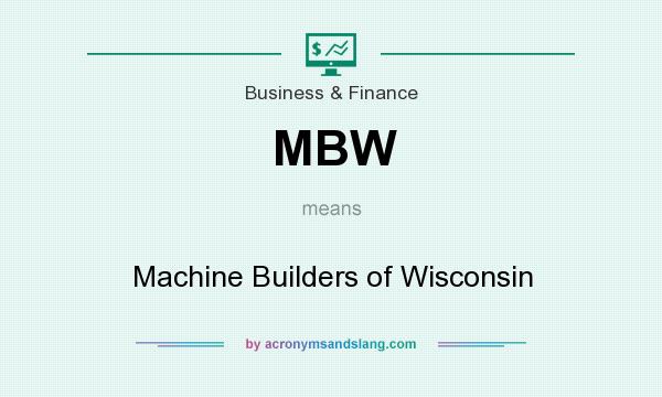 What does MBW mean? It stands for Machine Builders of Wisconsin