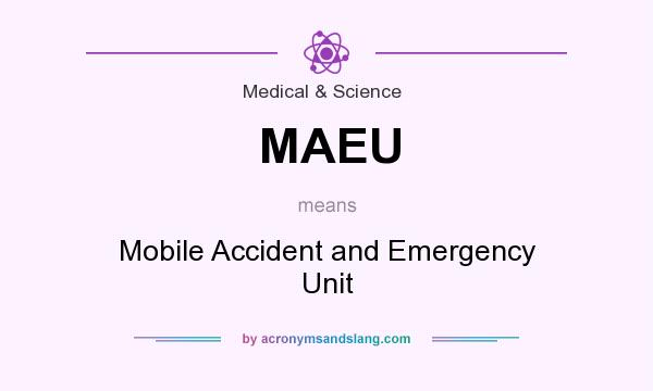 What does MAEU mean? It stands for Mobile Accident and Emergency Unit