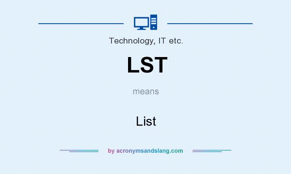 What does LST mean? It stands for List