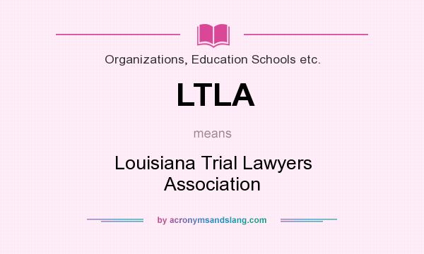 What does LTLA mean? It stands for Louisiana Trial Lawyers Association