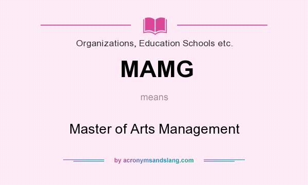 What does MAMG mean? It stands for Master of Arts Management