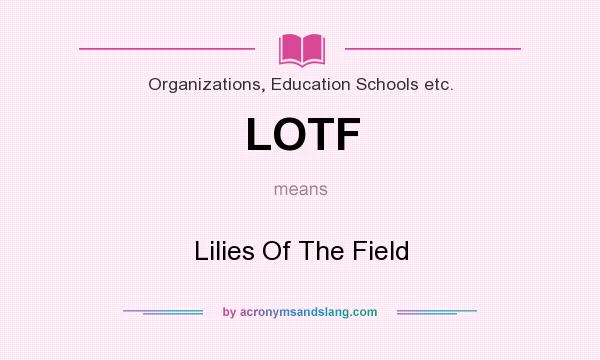 What does LOTF mean? It stands for Lilies Of The Field