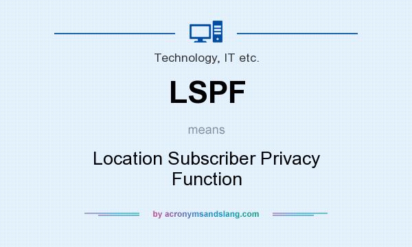 What does LSPF mean? It stands for Location Subscriber Privacy Function