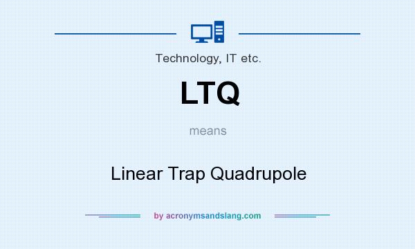 What does LTQ mean? It stands for Linear Trap Quadrupole