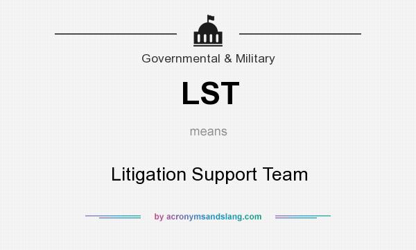 What does LST mean? It stands for Litigation Support Team