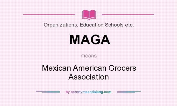 What does MAGA mean? It stands for Mexican American Grocers Association