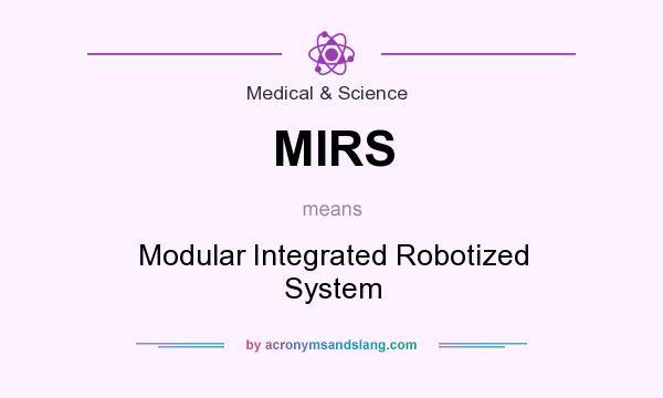 What does MIRS mean? It stands for Modular Integrated Robotized System